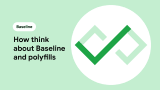 How to think about Baseline and polyfills  |  Articles  |  web.dev