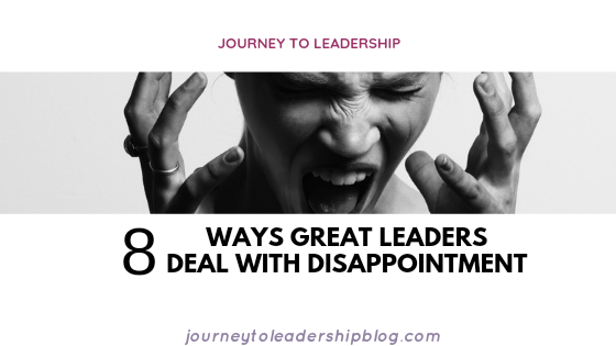 8 Ways Great Leaders Deal With Disappointment – Journey To Leadership