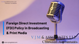 Foreign Direct Investment (FDI) Policy In Broadcasting & Print Media