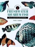 FRESHWATER AQUARIUM FISH: THE NEW COMPACT STUDY GUIDE AND By Derek J. Lambert