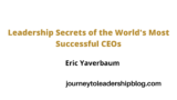 Leadership Secrets of the World’s Most Successful CEOs By Eric Yaverbaum – Journey To Leadership