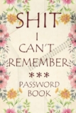 Shit I Can’t Remember: Password book, Password log book, Internet password organizer, Alphabetical password book,Password notebook, Password book keeper small 6” x 9”