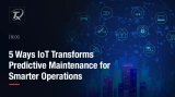 IoT Transforms Predictive Maintenance for Smarter Operations