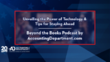 Unveiling the Power of Technology & Tips for Staying Ahead | Beyond the Books Podcast by AccountingDepartment.com