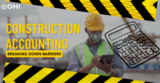 Construction Accounting: Maximizing Accounting Efficiency