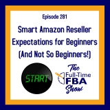 Podcast Episode 281 – Smart Amazon Reseller Expectations for Beginners (and Not So Beginners!)