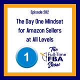 Podcast Episode 282 – Day One Mindset for Amazon Sellers at All Levels