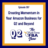 Podcast Episode 287 – Creating Momentum in Your Amazon Business for Q2 and Beyond