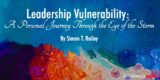 Leadership Vulnerability: A Personal Journey Through the Eye of the Storm
