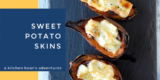 5 Ingredient Easy Sweet Potato Skins – A Kitchen Hoor’s Adventures